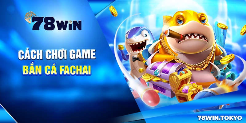 Cách chơi game bắn cá Fachai