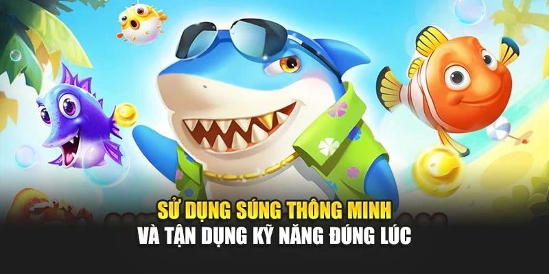 Bắn Cá Tiên - Tựa Game Online Đổi Thưởng Hấp Dẫn Trong 2025 6 Sử dụng súng thông minh và tận dụng kỹ năng đúng lúc